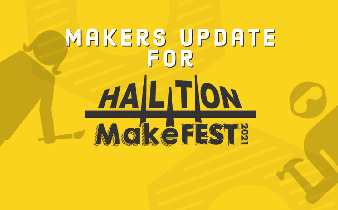 Halton MakeFest 2021 Update for Makers