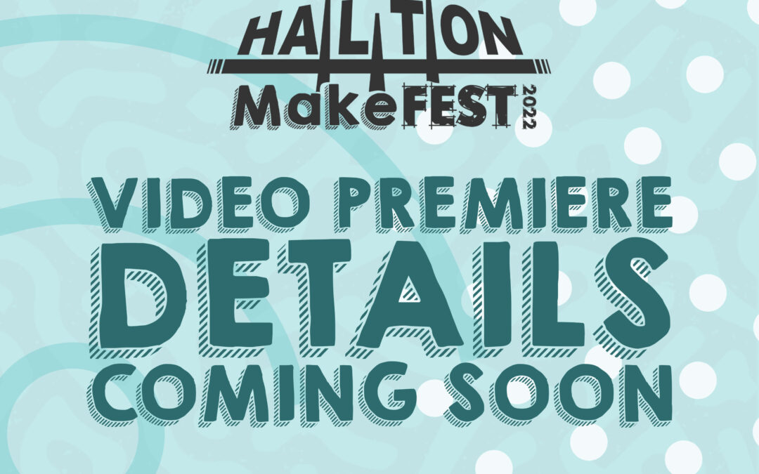 Halton MakeFest 2022 Video Premieres coming soon